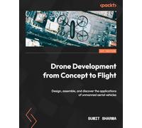 Drone Development from Concept to Flight: Design, assemble, and discover the applications of unmanned aerial vehicles