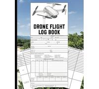 Drone Flight Log Book: Comprehensive Record-Keeping for Unmanned Aircraft Systems/UAS Operators - Track Your Flights, Missions, and Maintenance with Ease