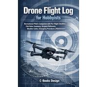 Drone Flight Log for Hobbyists: Recreational Pilot's Companion with Pre-Flight Checklist, FAA Rules Summary, Airspace Reference, Weather Limits, ... & Maintenance | Track 100 Flights | 7 x 10