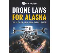 Drone Laws for Alaska: The Ultimate Legal Guide for UAS Pilots