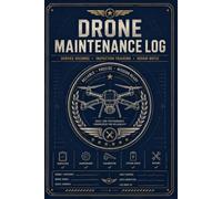 Drone Maintenance Log: A Practical Resource for Equipment Care and Reliability Tracking | Service Documentation, Inspection Schedules and Repair Histories