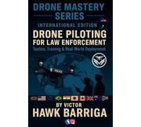 Drone Master Series - International Edition: Drone Piloting for Law Enforcement: Tactics, Training, and Real-World Deployment