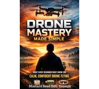 Drone Mastery Made Simple: What Every Beginner Must Know For Calm, Confident Drone Flying