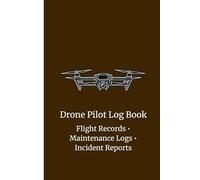 Drone Pilot Log Book: Flight Records • Maintenance Logs • Incident Reports