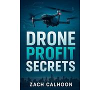 Drone Profit Secrets: How to Start a Profitable Drone Business: A Step-By-Step Guide, FAA Part 107, and High-Paying Aerial Clients