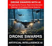 Drone Swarms with AI Artificial Intelligence - Navigating the Future: Real-time Decision Making in AI-Enabled Drone Swarms - Drone Security Risks Threats Regulations Communications Hardware, Software