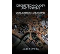 Drone Technology and Systems: Bayraktar TB2, Shahed-136, FPV, Lancet, Switchblade and Reaper. Inside the Engineering of the Military Drones, UAVs and ... Loitering Munitions Rewriting Modern Warfare