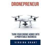 Dronepreneur: Turn Your Drone Hobby into a Profitable Business