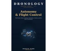 DRONOLOGY: Systems Series S-1 - Autonomy & Flight Control: The Drone's Brain: Sensing, Estimation, Control, and the Path to Autonomy