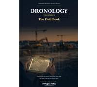 Dronology: The Field Book: From Flight to Value - Operating Drones in the Real World