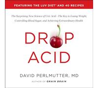 Drop Acid: The Surprising New Science of Uric Acid - the Key to Losing Weight, Controlling Blood Sugar, and Achieving Extraordinary Health