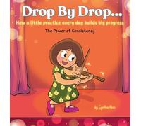 Drop by Drop: How a little practice every day builds big progress. The Power of Consistency