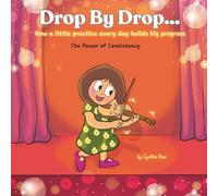 Drop By Drop: How a little practice every day builds big progress. The Power of Consistency
