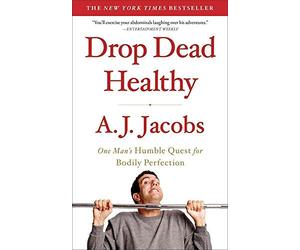 Drop Dead Healthy: One Man's Humble Quest for Bodily Perfection