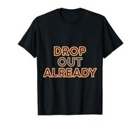 Drop Out Already Énergie pour Les abandons Scolaires |- T-Shirt