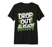 Drop Out Already Énergie pour Les abandons Scolaires T-Shirt Haut de Gamme