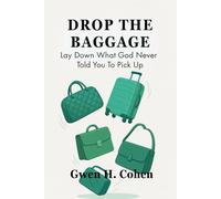 Drop The Baggage: Lay Down What God Never Told You To Pick Up