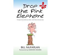 Drop the Pink Elephant: 15 Ways to Say What You Mean...and Mean What You Say