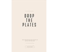 Drop The Plates - The Complete Edition: How to Stop Spinning, Ditch the Guilt, and Do Life on Your Own Terms. Book and Workbook Included
