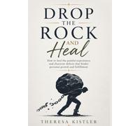Drop the Rock and Heal: How to heal the painful experiences and character defects that hinder personal growth and fulfillment