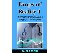 Drops Of Reality 4: More Tales From A Doctor's Surgery . . . And Beyond