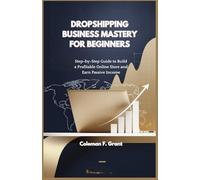 DROPSHIPPING BUSINESS MASTERY FOR BEGINNERS: Step-by-Step Guide to Build a Profitable Online Store and Earn Passive Income