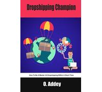 Dropshipping Champion: How To Be A Master At Dropshipping Within A Short Time