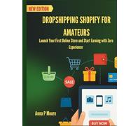Dropshipping Shopify for amateurs: Launch Your First Online Store and Start Earning with Zero Experience