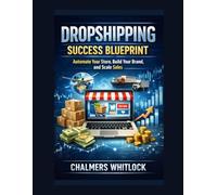 Dropshipping Success Blueprint: Automate Your Store, Build Your Brand, and Scale Sales