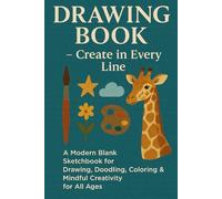 DROWING BOOK - Create in Every Line: A Modern Blank Sketchbook for Drawing, Doodling, Coloring & Mindful Creativity for All Ages