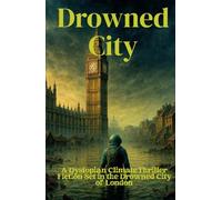 Drowned City: A Dystopian Climate Thriller Fiction Set in the Drowned City of London