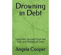 Drowning in Debt: Unburden Yourself from the Fear and Anxiety of Debt