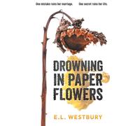 Drowning In Paper Flowers: A Novel