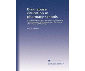 Drug abuse education in pharmacy schools: A report prepared for the Drug Enforcement Administration by the American Association of Colleges of Pharmacy,