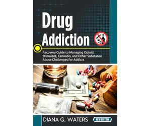 Drug Addiction: Recovery Guide to Managing Opioid, Stimulant, Canna nd Other Substance Abuse Challenges for Addicts