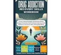 DRUG ADDICTION RECOVERY SKILLS WORKBOOK: Proven Coping Strategies: Mindfulness-Based Relapse Prevention Tools To Reclaim Sobriety, Build Resilience, And Thrive With Lifelong Well-Being