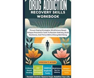 DRUG ADDICTION RECOVERY SKILLS WORKBOOK: Proven Coping Strategies: Mindfulness-Based Relapse Prevention Tools To Reclaim Sobriety, Build Resilience, And Thrive With Lifelong Well-Being