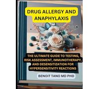 DRUG ALLERGY AND ANAPHYLAXIS: The Ultimate Guide to Testing, Risk Assessment, Immunotherapy, and Desensitization for Hypersensitivity Reactions