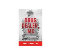 Drug Dealer, MD: How Doctors Were Duped, Patients Got Hooked, and Why It's So Hard to Stop