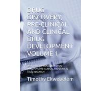 Drug Discovery, Pre-Clinical And Clinical Drug Development Volume 1: Drug Development From Drug Discovery, Pre-Clinical And Clinical Trial Research