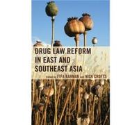 Drug Law Reform in East and Southeast Asia by Fifa Rahman & Nick Crofts & Foreword by Marina Mahathir & Preface by Mike Trace & Contributions by Gary Reid Fifa Rahman Nick Crofts Foreword by Marina Ma