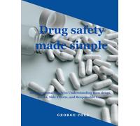 Drug safety made simple: An Educational Guide to Understanding How drugs works, Side Effects, and Responsible Use