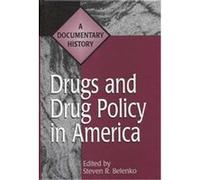 Drugs and Drug Policy in America, Primary Documents in American History and Contemporary Issues Series