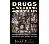 Drugs As Weapons Against Us: The CIA's Murderous Targeting of SDS, Panthers, Hendrix, Lennon, Cobain, Tupac, and Other Activists