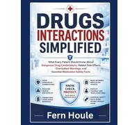 DRUGS INTERACTIONS SIMPLIFIED: What Patient Should Know About Dangerous Drug Combinations, Hidden Side Effects, Overlooked Warnings, and Essential Medication Safety Facts