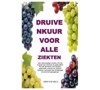 DRUIVENKUUR VOOR ALLE ZIEKTEN: Een eenvoudige manier om de kracht van druiven te gebruiken bij het genezen van kanker, psoriasis, artritis en andere ... inclusief een driedaags druivenreinigingskuur