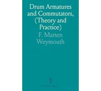 Drum Armatures and Commutators, (Theory and Practice): A Complete Treatise on the Theory and Construction of Drum Winding, and of Commutators for Closed-Coil Armatures