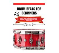 Drum Beats For Beginners: Learn Basic Rhythms, Improve Timing, And Start Playing Real Songs Fast