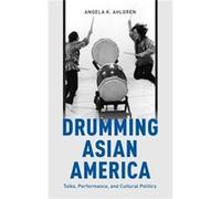 Drumming Asian America by Ahlgren Angela K. Assistant Professor of Theater History Assistant Professor of Theater History Bowling Green State University H Ahlgren Angela K. Assistant Professor of Thea