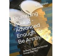 Drumming Book 2 - Advanced Enough To Be Annoying: Seriously - Have You Not Had Enough Pain Yet?